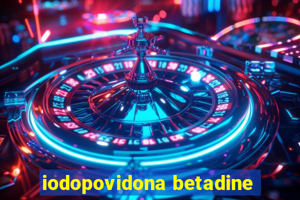 iodopovidona betadine